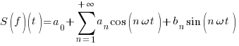 S(f)(t)=a_{0}+sum{n=1}{+infty}{a_{n} cos(n omega t)+b_{n} sin(n omega t)}