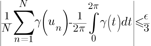 delim{|}{{1/N} sum{n=1}{N}{gamma(u_n)} - 1/{2 pi} int{0}{2 pi}{gamma(t) dt}}{|} <= epsilon/3